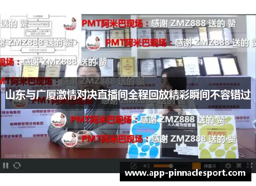 山东与广厦激情对决直播间全程回放精彩瞬间不容错过