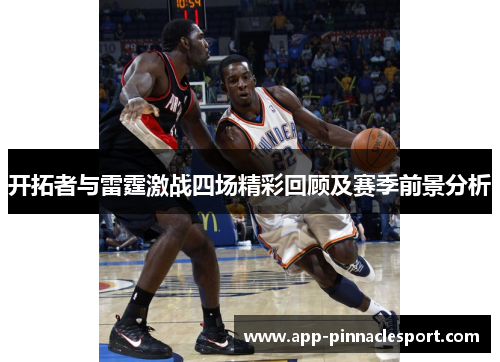 开拓者与雷霆激战四场精彩回顾及赛季前景分析