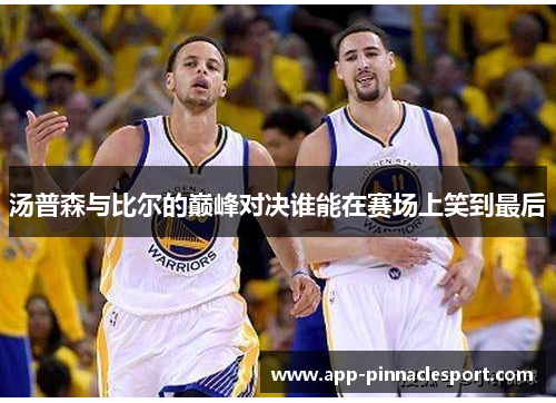 汤普森与比尔的巅峰对决谁能在赛场上笑到最后