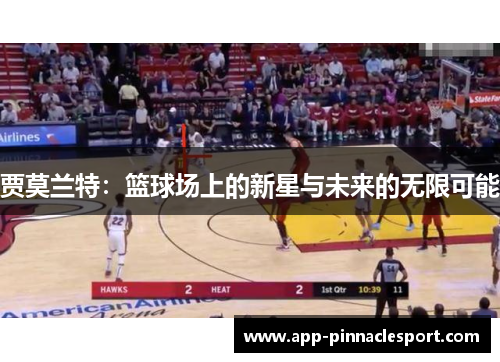 贾莫兰特：篮球场上的新星与未来的无限可能